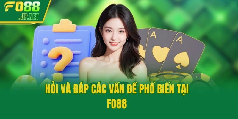Hỏi và đáp các vấn đề phổ biến tại Fo88