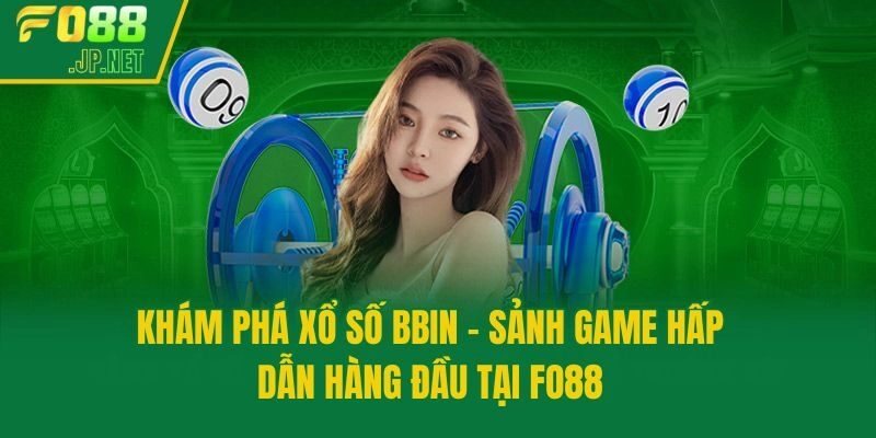 Khám Phá Xổ Số BBIN – Sảnh Game Hấp Dẫn Hàng Đầu Tại Fo88