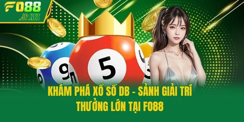 Khám Phá Xổ Số DB – Sảnh Giải Trí Thưởng Lớn Tại Fo88